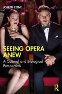 Seeing Opera Anew di Joseph Cone edito da Taylor & Francis Ltd.