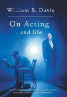 On Acting ... and Life di William B. Davis edito da FriesenPress