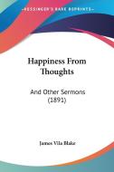 Happiness from Thoughts: And Other Sermons (1891) di James Vila Blake edito da Kessinger Publishing