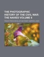 The Photographic History of the Civil War Volume 6 di Francis Trevelyan Miller edito da Rarebooksclub.com