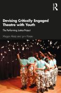 Devising Critically Engaged Theatre With Youth di Megan Alrutz, Lynn Hoare edito da Taylor & Francis Ltd