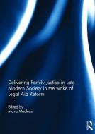 Delivering Family Justice in Late Modern Society in the wake of Legal Aid Reform edito da Taylor & Francis Ltd