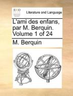L'ami Des Enfans, Par M. Berquin. Volume 1 Of 24 di M Berquin edito da Gale Ecco, Print Editions