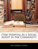 (the) Hospital As A Social Agent In The Community di Lucy Cornelia Catlin edito da Bibliolife, Llc