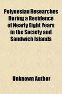 Polynesian Researches During A Residence di Unknown Author edito da Rarebooksclub.com