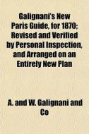 Galignani's New Paris Guide, For 1870; R di A & W Galignani & Co, A. and W. Galignani and Co, A. &. W. Galignani &. Co edito da General Books