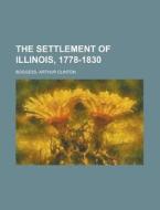 The Settlement of Illinois, 1778-1830 di Arthur Clinton Boggess edito da Books LLC, Reference Series