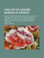 The Life Of Cesare Borgia Of France; Duk di Rafael Sabatini edito da Rarebooksclub.com
