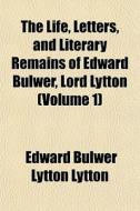 The Life, Letters, And Literary Remains di Edward Bulwer Lytton Lytton edito da General Books