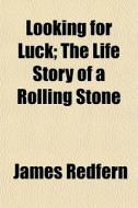 Looking For Luck; The Life Story Of A Ro di James Redfern edito da General Books