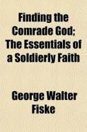 Finding The Comrade God; The Essentials di George Walter Fiske edito da General Books