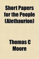 Short Papers For The People Alethaurion di Thomas C. Moore edito da General Books