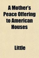 A Mother's Peace Offering To American Ho di Little edito da General Books