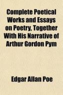 Complete Poetical Works And Essays On Po di Edgar Allan Poe edito da General Books