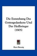 Die Entstehung Des Gottesgedankens Und Der Heilbringer (1905) di Kurt Breysig edito da Kessinger Publishing