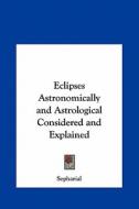 Eclipses Astronomically and Astrological Considered and Explained di Sepharial edito da Kessinger Publishing