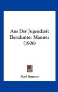 Aus Der Jugendzeit Beruhmter Manner (1906) di Karl Brunner edito da Kessinger Publishing