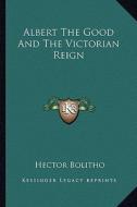 Albert the Good and the Victorian Reign di Hector Bolitho edito da Kessinger Publishing