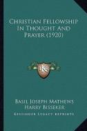 Christian Fellowship in Thought and Prayer (1920) di Basil Joseph Mathews, Harry Bisseker edito da Kessinger Publishing