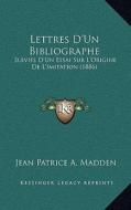 Lettres D'Un Bibliographe: Suivies D'Un Essai Sur L'Origine de L'Imitation (1886) di Jean Patrice a. Madden edito da Kessinger Publishing