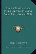 Leben Friedrichs Des Zweiten Konigs Von Preussen (1789) di Joseph Richter edito da Kessinger Publishing