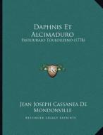 Daphnis Et Alcimaduro: Pastouralo Toulouzeno (1778) di Jean Joseph Cassanea De Mondonville edito da Kessinger Publishing