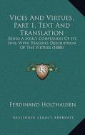 Vices and Virtues, Part 1, Text and Translation: Being a Soul's Confession of Its Sins, with Reason's Description of the Virtues (1888) di Ferdinand Holthausen edito da Kessinger Publishing