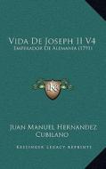 Vida de Joseph II V4: Emperador de Alemania (1791) di Juan Manuel Hernandez Cubilano edito da Kessinger Publishing