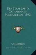 Der Staat Santa Catharina in Sudbrasilien (1892) di Carl Ballod edito da Kessinger Publishing