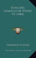 Schillers Sammtliche Werke V5 (1844) di Friedrich Schiller edito da Kessinger Publishing