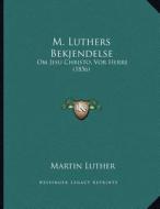 M. Luthers Bekjendelse: Om Jesu Christo, VOR Herre (1856) di Martin Luther edito da Kessinger Publishing