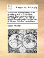A Vindication And Confirmation Of The Remarkable Work Of God In New-england. Being Some Remarks On A Late Pamphlet, Entitled, The State Of Religion In di George Whitefield edito da Gale Ecco, Print Editions