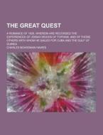 The Great Quest; A Romance Of 1826, Wherein Are Recorded The Experiences Of Josiah Woods Of Topham, And Of Those Others With Whom He Sailed For Cuba A di Charles Boardman Hawes edito da Theclassics.us