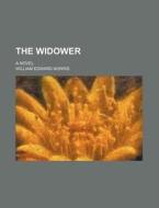 The Widower; A Novel di William Edward Norris edito da Rarebooksclub.com