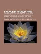 France in World War I: Western Front, Raymond Poincare, Sykes-Picot Agreement, Blue Army, Entente Cordiale, Triple Entente di Source Wikipedia edito da Books LLC, Wiki Series