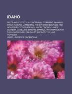 Idaho; Facts and Statistics Concerning Its Mining, Farming, Stock-Raising, Lumbering and Other Resources and Industries. Together with Notes on the Cl di James Lawrence Onderdonk edito da Rarebooksclub.com