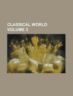 Classical World Volume 3 di Anonymous edito da Rarebooksclub.com