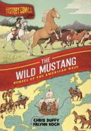 History Comics: Wild Mustangs: Horses of the American West di Chris Duffy edito da FIRST SECOND