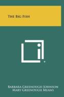The Big Fish di Barbara Greenough Johnson edito da Literary Licensing, LLC