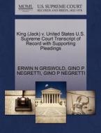 King (jack) V. United States U.s. Supreme Court Transcript Of Record With Supporting Pleadings di Erwin N Griswold, Gino P Negretti edito da Gale, U.s. Supreme Court Records