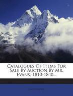 Catalogues of Items for Sale by Auction by Mr. Evans, 1810-1840... di Anonymous edito da Nabu Press