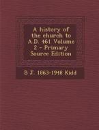 History of the Church to A.D. 461 Volume 2 di B. J. 1863-1948 Kidd edito da Nabu Press