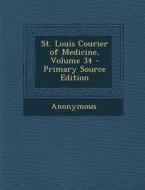St. Louis Courier of Medicine, Volume 34 di Anonymous edito da Nabu Press