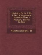 Histoire de La Ville & de La Seigneurie D'Hondschoote - Primary Source Edition di Vansteenberghe H edito da Nabu Press