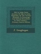 Silk in India: Some Account of Silk in India, Especially of the Various Attempts to Encourage and Extend Sericulture in That Country di J. Geoghegan edito da Nabu Press