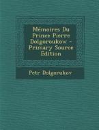 Memoires Du Prince Pierre Dolgoroukow - Primary Source Edition di Petr Dolgorukov edito da Nabu Press