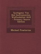 Syntagma: Von Den Instrumenten. Wolfenbuttel 1618 - Primary Source Edition di Michael Praetorius edito da Nabu Press
