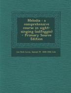 Melodia: A Comprehensive Course in Sight-Singing (Solfeggio) - Primary Source Edition di Leo Rich Lewis, Samuel W. 1848-1926 Cole edito da Nabu Press