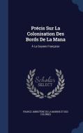 Precis Sur La Colonisation Des Bords De La Mana edito da Sagwan Press