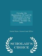 Circular On Restoration Of Lost Or Obliterated Corners And Subdivision Of Sections edito da Scholar's Choice